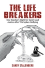 The Life Breakers : One Teacher's Fight for Sanity and Justice After Workplace Bullying - Book