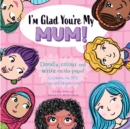 I'm Glad You're My Mum : Celebrate the Joy Your Mum Gives You - Book