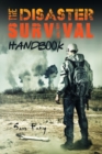 The Disaster Survival Handbook : The Disaster Preparedness Handbook for Man-Made and Natural Disasters - Book