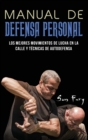 Manual de Defensa Personal : Los Mejores Movimientos De Lucha En La Calle Y Tecnicas De Autodefensa - Book