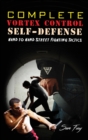 Complete Vortex Control Self-Defense : Hand to Hand Combat, Knife Defense, and Stick Fighting - Book