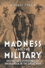 Madness and the Military : Australia'S Experience of Shell Shock in the Great War - Book