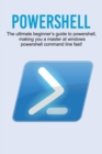 Powershell : The ultimate beginner's guide to Powershell, making you a master at Windows Powershell command line fast! - Book
