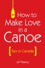 How to Make Love in a Canoe : Sex in Canada - Book