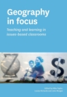 Geography in Focus: Teaching and Learning in Issues-Based Classsrooms - Book