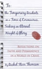 To the Temporary Residents in a Time of Coronavirus, Seeking an Eternal Weight of Glory : Reflections on Faith and Permanence in a World of Crisis - Book