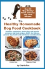 The Healthy Homemade Dog Food Cookbook : Over 60 "Beg-Worthy" Quick and Easy Dog Treat Recipes: Includes vegetarian, gluten-free and special occasion dog food recipes, BARF diet advice, general dog he - Book