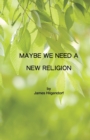 Maybe We Need a New Religion - Book