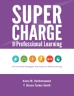 Supercharge Your Professional Learning : 40 Concrete Strategies that Improve Adult Learning - Book