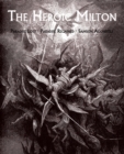 The Heroic Milton : Paradise Lost, Paradise Regained, Samson Agonistes - Book