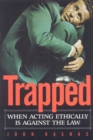 Trapped : When Acting Ethically is Against the Law - Book