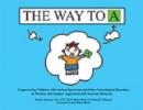 The Way to A : Empowering Children With Autism Spectrum and Other Neurological Disorders to Monitor and Replace Aggression and Tantrum Behavior - Book