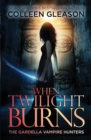 When Twilight Burns : The Gardella Vampire Hunters, 4 - Book