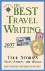 The Best Travel Writing 2007 : True Stories from Around the World - Book