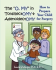 The "O, MY" in Tonsillectomy & Adenoidectomy : How to Prepare Your Child for Surgery, a Parent's Manual - Book