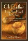 Oh Brother, How They Played the Game : The Story of Texas' Greatest All-brothers Baseball Team - Book