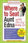 Where to Seat Aunt Edna? : And 824 Other Great Wedding Tips - Book