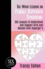 Six-Word Lessons on Female Asperger Syndrome : 100 Lessons to Understand and Support Girls and Women with Asperger's - Book