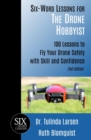Six-Word Lessons for the Drone Hobbyist : 100 Lessons to Fly Your Drone Safely with Skill and Confidence - Book