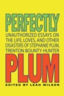 Perfectly Plum : Unauthorized Essays On the Life, Loves And Other Disasters of Stephanie Plum, Trenton Bounty Hunter - Book