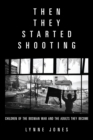 Then They Started Shooting : Children of the Bosnian War and the Adults They Become - Book