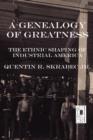 A Genealogy of Greatness : The Ethnic Shaping of Industrial America - Book