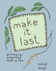 Make It Last : Prolonging and Preserving What We Love - Book