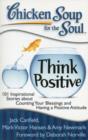 Chicken Soup for the Soul: Think Positive : 101 Inspirational Stories about Counting Your Blessings and Having a Positive Attitude - Book