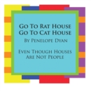 Go To Rat House, Go To Cat House--Even Though Houses Are Not People - Book
