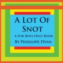 A Lot Of Snot, A For Boys Only Book - Book