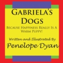Gabriela's Dogs---Because Happiness Really Is A Warm Puppy! - Book