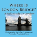 Where Is London Bridge? A Kid's Guide To London - Book