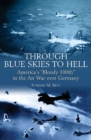 Through Blue Skies to Hell : America's "Bloody 100th" in the Air War over Germany - eBook