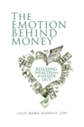 The Emotion Behind Money : Building Wealth from the Inside Out - Book