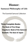 Honor : Samurai Philosophy of Life - The Essential Samurai Collection; The Book of Five Rings, Hagakure: The Way of the Samurai, Bushido: The Soul of Japan. - Book