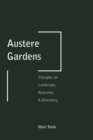 Austere Gardens : Thoughts on Landscape, Restraint, & Attending - Book