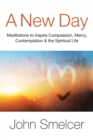 A New Day : Meditations to Inspire Compassion, Contemplation, Well-Being & the Spiritual Life - Book