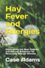 Hay Fever and Allergies : Discovering the Real Culprits and Natural Solutions for Reversing Allergic Rhinitis - Book