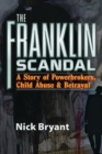 The Franklin Scandal : A Story of Powerbrokers, Child Abuse & Betrayal - Book