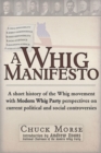 A Whig Manifesto : A Short History of the Whig Movement with Modern Whig Party Perspectives on Current Political and Social Controversies - Book