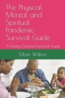 The Physical, Mental and Spiritual Pandemic Survival Guide : A Family Oriented Survival Guide - Book