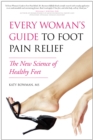 Every Woman's Guide to Foot Pain Relief : The New Science of Healthy Feet - Book
