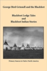 George Bird Grinnell and the Blackfeet : Blackfoot Lodge Tales and Blackfoot Indian Stories - Book