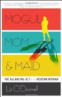 Mogul, Mom, & Maid : The Balancing Act of the Modern Woman - Book