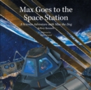 Max Goes to the Space Station : A Science Adventure with Max the Dog - Book