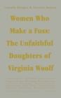 Women Who Make a Fuss : The Unfaithful Daughters of Virginia Woolf - Book