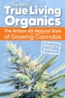 True Living Organics : The Artisan All-Natural Style of Growing Cannabis: Druid's Edition (3rd Edition) - Book