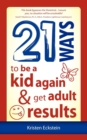 21 Ways to Be a Kid Again & Get Adult Results - Book