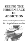 Seeing the Hidden Face of Addiction : Detecting and Confronting This Invasive Presence - Book