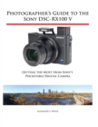 Photographer's Guide to the Sony DSC-RX100 V : Getting the Most from Sony's Pocketable Digital Camera - Book